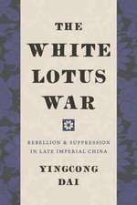 The White Lotus War – Rebellion and Suppression in Late Imperial China