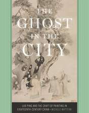 The Ghost in the City – Luo Ping and the Craft of Painting in Eighteenth–Century China