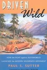 Driven Wild: How the Fight Against Automobiles Launched the Modern Wilderness Movement