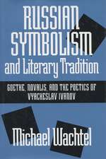 Russian Symbolism & Literary Trad: Goethe, Novalis, And The Poetics Of Vyacheslav Ivanov