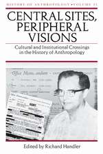 Central Sites, Peripheral Visions: Cultural and Institutional Crossings in the History of Anthropology