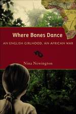 Where Bones Dance: An English Girlhood, An African War