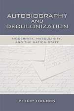 Autobiography and Decolonization: Modernity, Masculinity, and the Nation-State