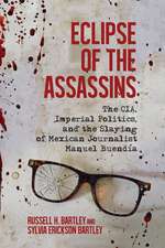 Eclipse of the Assassins: The CIA, Imperial Politics, and the Slaying of Mexican Journalist Manuel Buendía