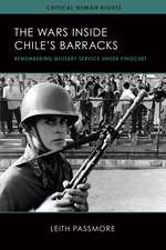 The Wars inside Chile's Barracks: Remembering Military Service under Pinochet