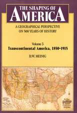 The Shaping of America: A Geographical Perspective on 500 Years of History: Volume 3: Transcontinental America, 1850–1915