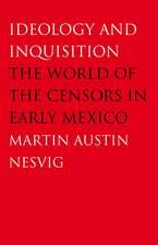 Ideology and Inquisition: The World of the Censors in Early Mexico