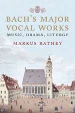 Bach's Major Vocal Works: Music, Drama, Liturgy