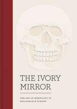 The Ivory Mirror: The Art of Mortality in Renaissance Europe