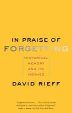 In Praise of Forgetting: Historical Memory and Its Ironies