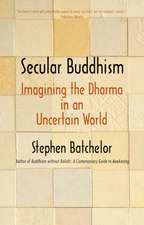 Secular Buddhism: Imagining the Dharma in an Uncertain World