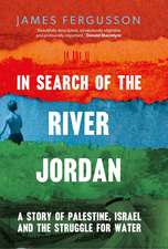 In Search of the River Jordan – A Story of Palestine, Israel and the Struggle for Water