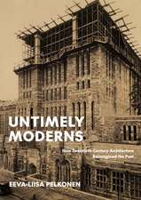 Untimely Moderns: How Twentieth-Century Architecture Reimagined the Past