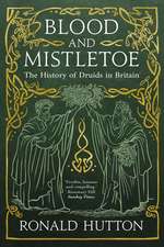 Blood and Mistletoe: The History of the Druids in Britain