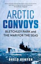 Arctic Convoys: Bletchley Park and the War for the Seas