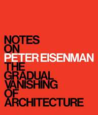 Notes on Peter Eisenman: The Gradual Vanishing of Architecture