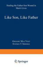 Like Son, Like Father: Healing the Father-Son Wound in Men’s Lives