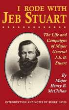 I Rode With Jeb Stuart: The Life And Campaigns Of Major General J. E. B. Stuart