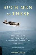 Such Men as These: The Story of the Navy Pilots Who Flew the Deadly Skies over Korea