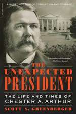 The Unexpected President: The Life and Times of Chester A. Arthur