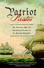 Patriot Pirates: The Privateer War for Freedom and Fortune in the American Revolution