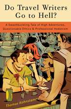 Do Travel Writers Go to Hell?: A Swashbuckling Tale of High Adventures, Questionable Ethics, & Professional Hedonism