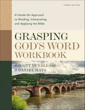 Grasping God's Word Workbook, Fourth Edition: A Hands-On Approach to Reading, Interpreting, and Applying the Bible