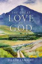 The Great Love of God: Encountering God’s Heart for a Hostile World