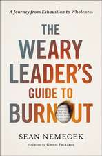 The Weary Leader’s Guide to Burnout: A Journey from Exhaustion to Wholeness