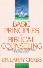 Basic Principles of Biblical Counseling: Meeting Counseling Needs Through the Local Church