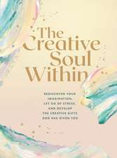 The Creative Soul Within: Rediscover Your Imagination, Let Go of Stress, and Develop the Creative Gifts God Has Given You