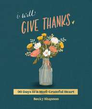 I Will Give Thanks: 90 Days to a More Grateful Heart