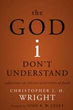 The God I Don't Understand: Reflections on Tough Questions of Faith