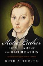 Katie Luther, First Lady of the Reformation: The Unconventional Life of Katharina von Bora