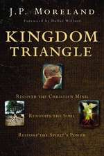 Kingdom Triangle: Recover the Christian Mind, Renovate the Soul, Restore the Spirit's Power