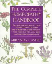 The Complete Homeopathy Handbook: Safe and Effective Ways to Treat Fevers, Coughs, Colds and Sore Throats, Childhood Ailments, Food Poisoning, Flu, an