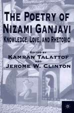 The Poetry of Nizami Ganjavi: Knowledge, Love, and Rhetoric