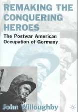 Remaking the Conquering Heroes: The Social and Geopolitical Impact of the Post-War American Occupation of Germany