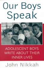 Our Boys Speak: Adolescent Boys Write about Their Inner Lives