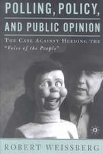 Polling, Policy, and Public Opinion: The Case Against Heeding the "Voice of the People"