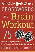 The New York Times Crosswords for a Brain Workout: 75 Mind-Building Crosswords from the Pages of the New York Times