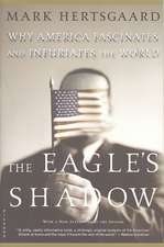 The Eagle's Shadow: Why America Fascinates and Infuriates the World