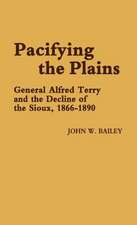 Pacifying the Plains: General Alfred Terry and the Decline of the Sioux, 1866-1890