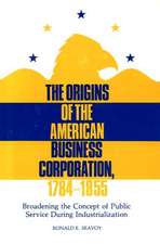 The Origins of the American Business Corporation, 1784-1855: Broadening the Concept of Public Service During Industrialization