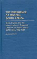 The Emergence of Modern South Africa: State, Capital, and the Incorporation of Organized Labor on the South African Gold Fields, 1902-1939