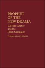 Prophet of the New Drama: William Archer and the Ibsen Campaign