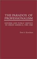 The Paradox of Professionalism: Reform and Public Service in Urban America, 1900-1940