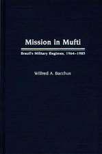 Mission in Mufti: Brazil's Military Regimes, 1964-1985