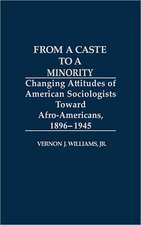 From a Caste to a Minority: Changing Attitudes of American Sociologists Toward Afro-Americans, 1896-1945