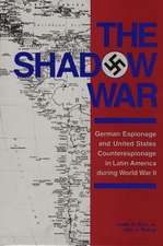 The Shadow War: German Espionage and United States Counterespionage in Latin America During World War II